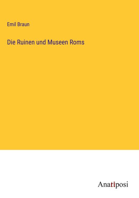 Emil Braun: Die Ruinen und Museen Roms, Buch