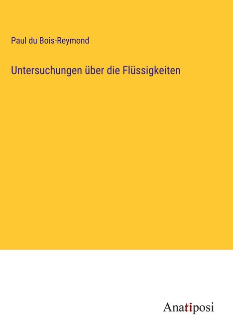 Paul Du Bois-Reymond: Untersuchungen über die Flüssigkeiten, Buch