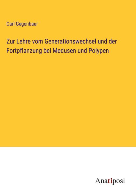 Carl Gegenbaur: Zur Lehre vom Generationswechsel und der Fortpflanzung bei Medusen und Polypen, Buch