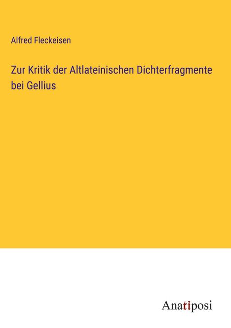 Alfred Fleckeisen: Zur Kritik der Altlateinischen Dichterfragmente bei Gellius, Buch