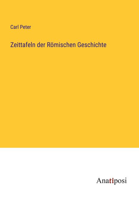 Carl Peter: Zeittafeln der Römischen Geschichte, Buch