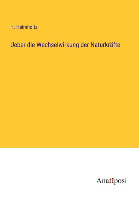 H. Helmholtz: Ueber die Wechselwirkung der Naturkräfte, Buch