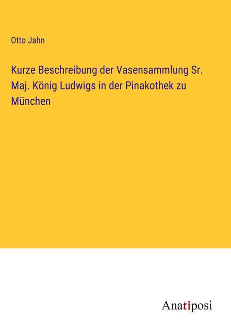 Otto Jahn: Kurze Beschreibung der Vasensammlung Sr. Maj. König Ludwigs in der Pinakothek zu München, Buch