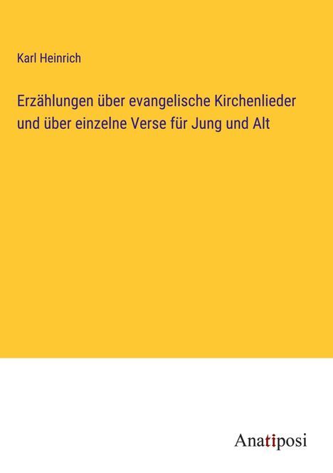 Karl Heinrich: Erzählungen über evangelische Kirchenlieder und über einzelne Verse für Jung und Alt, Buch