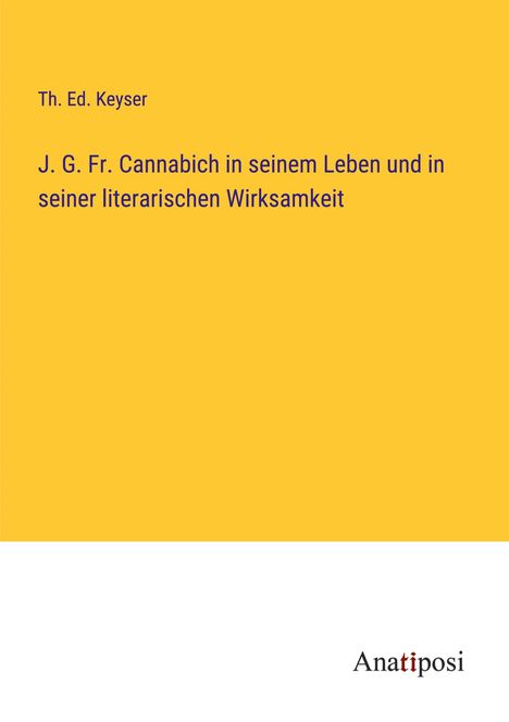 Th. Ed. Keyser: J. G. Fr. Cannabich in seinem Leben und in seiner literarischen Wirksamkeit, Buch