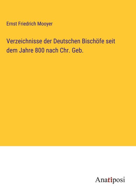 Ernst Friedrich Mooyer: Verzeichnisse der Deutschen Bischöfe seit dem Jahre 800 nach Chr. Geb., Buch