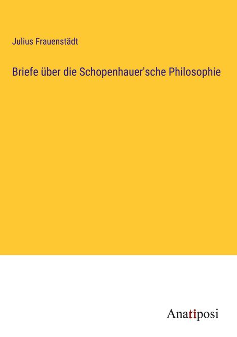 Julius Frauenstädt: Briefe über die Schopenhauer'sche Philosophie, Buch