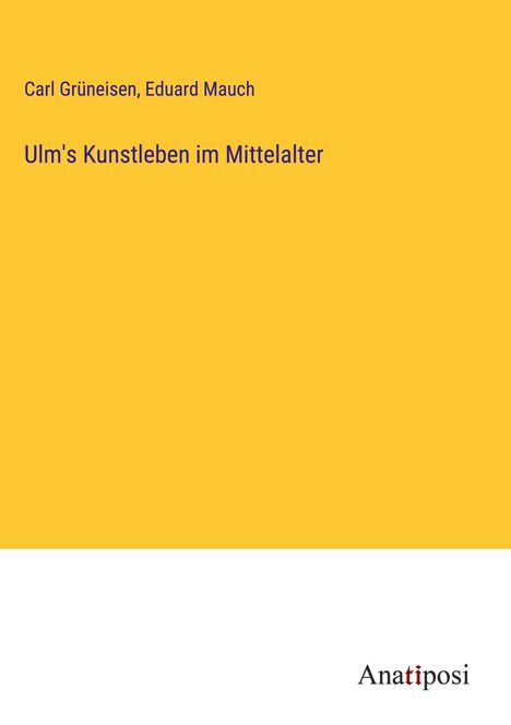 Carl Grüneisen: Ulm's Kunstleben im Mittelalter, Buch