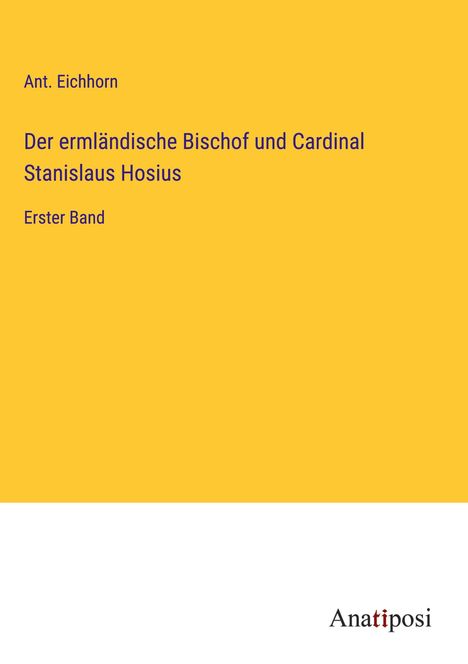 Ant. Eichhorn: Der ermländische Bischof und Cardinal Stanislaus Hosius, Buch