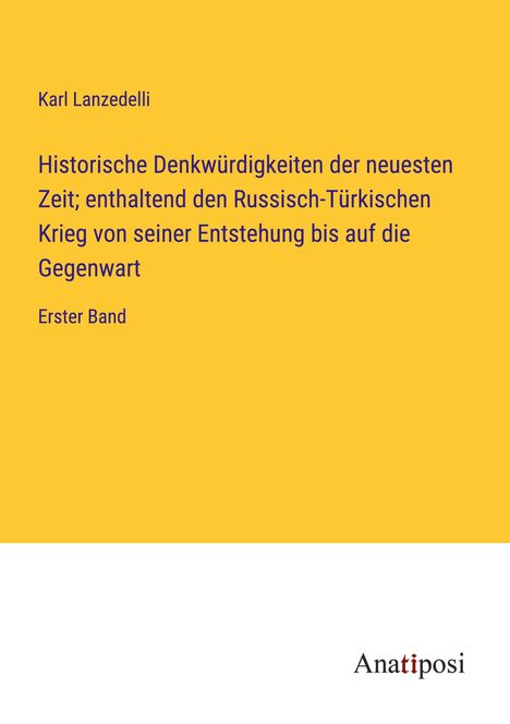 Karl Lanzedelli: Historische Denkwürdigkeiten der neuesten Zeit; enthaltend den Russisch-Türkischen Krieg von seiner Entstehung bis auf die Gegenwart, Buch
