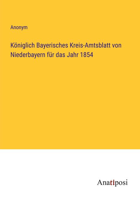 Anonym: Königlich Bayerisches Kreis-Amtsblatt von Niederbayern für das Jahr 1854, Buch