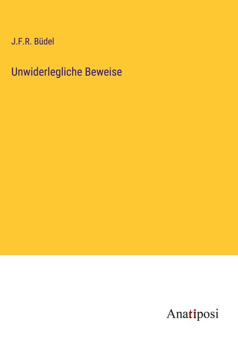 J. F. R. Büdel: Unwiderlegliche Beweise, Buch