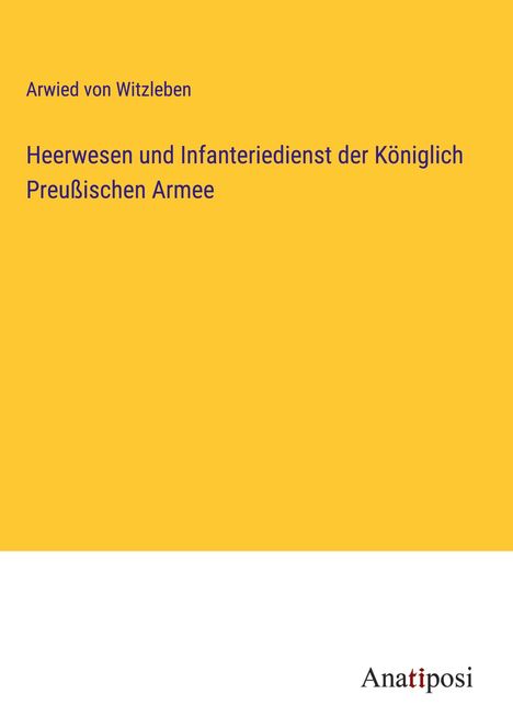 Arwied Von Witzleben: Heerwesen und Infanteriedienst der Königlich Preußischen Armee, Buch