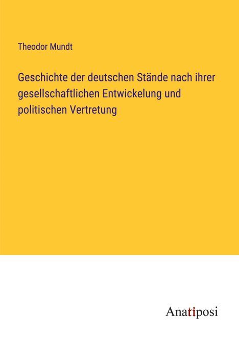 Theodor Mundt: Geschichte der deutschen Stände nach ihrer gesellschaftlichen Entwickelung und politischen Vertretung, Buch