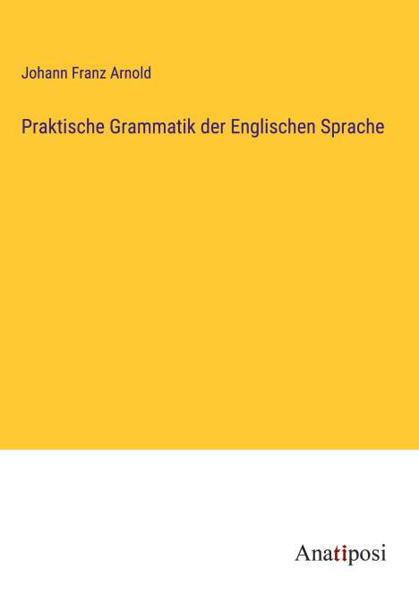 Johann Franz Arnold: Praktische Grammatik der Englischen Sprache, Buch
