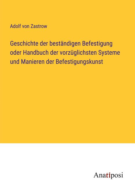 Adolf von Zastrow: Geschichte der beständigen Befestigung oder Handbuch der vorzüglichsten Systeme und Manieren der Befestigungskunst, Buch