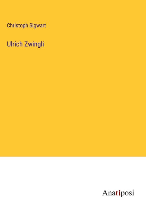 Christoph Sigwart: Ulrich Zwingli, Buch