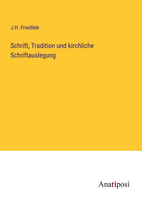 J. H. Friedlieb: Schrift, Tradition und kirchliche Schriftauslegung, Buch