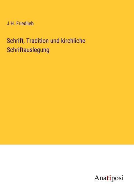 J. H. Friedlieb: Schrift, Tradition und kirchliche Schriftauslegung, Buch