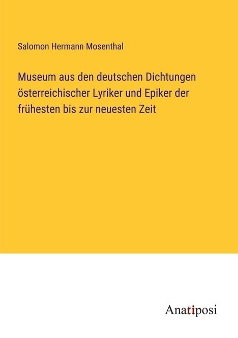 Salomon Hermann Mosenthal: Museum aus den deutschen Dichtungen österreichischer Lyriker und Epiker der frühesten bis zur neuesten Zeit, Buch