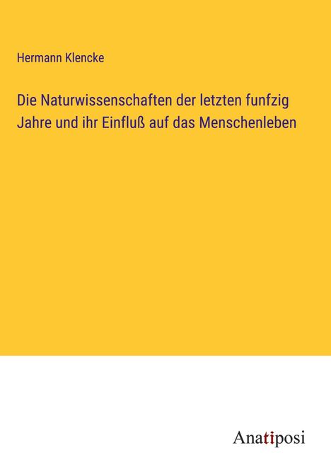 Hermann Klencke: Die Naturwissenschaften der letzten funfzig Jahre und ihr Einfluß auf das Menschenleben, Buch