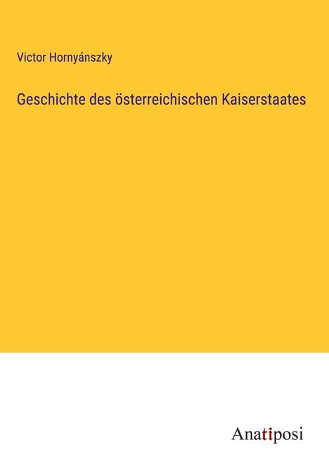 Victor Hornyánszky: Geschichte des österreichischen Kaiserstaates, Buch