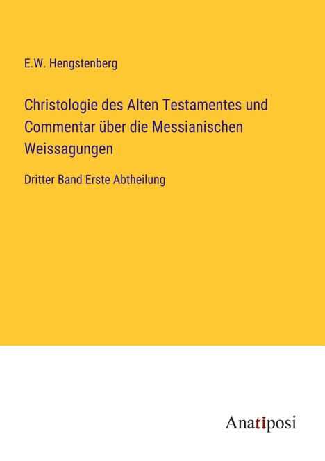 E. W. Hengstenberg: Christologie des Alten Testamentes und Commentar über die Messianischen Weissagungen, Buch