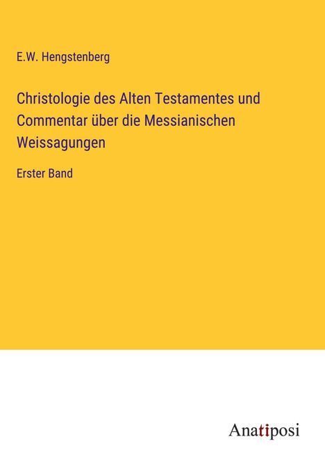 E. W. Hengstenberg: Christologie des Alten Testamentes und Commentar über die Messianischen Weissagungen, Buch