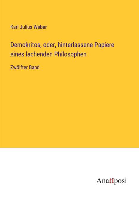 Karl Julius Weber: Demokritos, oder, hinterlassene Papiere eines lachenden Philosophen, Buch