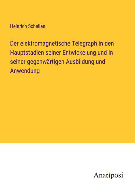 Heinrich Schellen: Der elektromagnetische Telegraph in den Hauptstadien seiner Entwickelung und in seiner gegenwärtigen Ausbildung und Anwendung, Buch