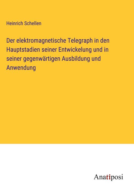 Heinrich Schellen: Der elektromagnetische Telegraph in den Hauptstadien seiner Entwickelung und in seiner gegenwärtigen Ausbildung und Anwendung, Buch
