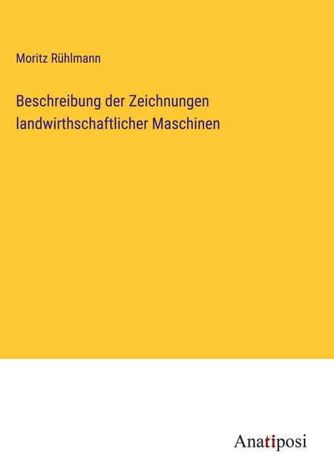 Moritz Rühlmann: Beschreibung der Zeichnungen landwirthschaftlicher Maschinen, Buch