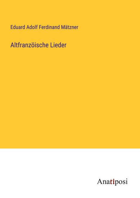 Eduard Adolf Ferdinand Mätzner: Altfranzöische Lieder, Buch