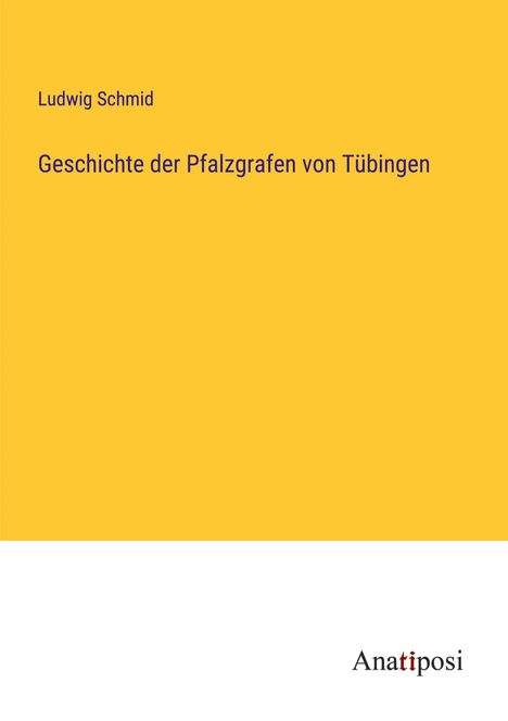 Ludwig Schmid: Geschichte der Pfalzgrafen von Tübingen, Buch