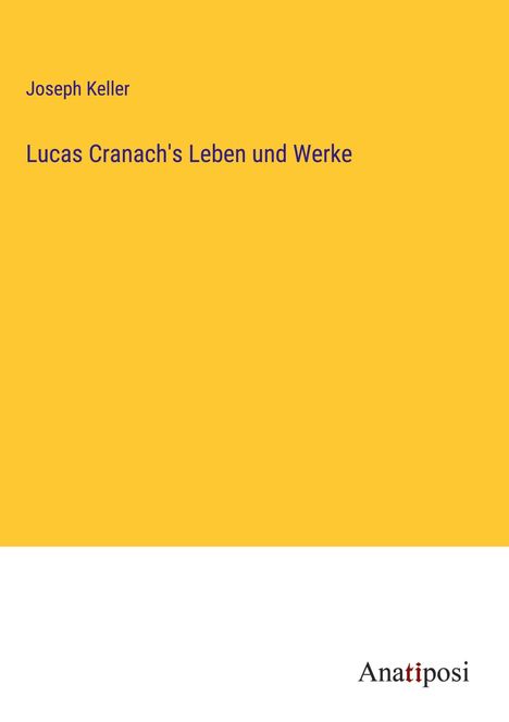 Joseph Keller: Lucas Cranach's Leben und Werke, Buch