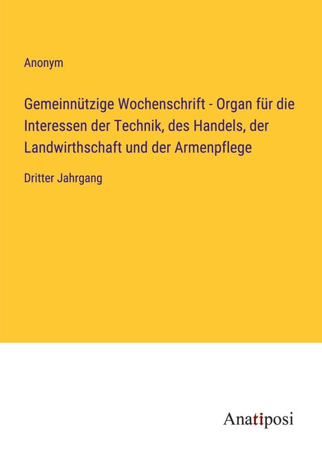 Anonym: Gemeinnützige Wochenschrift - Organ für die Interessen der Technik, des Handels, der Landwirthschaft und der Armenpflege, Buch