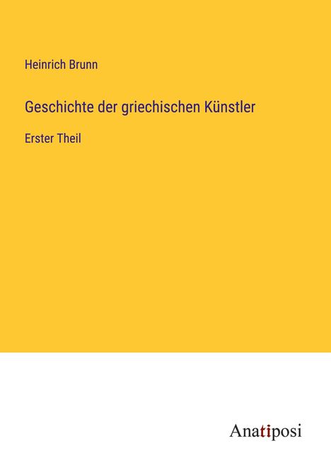 Heinrich Brunn: Geschichte der griechischen Künstler, Buch