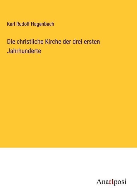 Karl Rudolf Hagenbach: Die christliche Kirche der drei ersten Jahrhunderte, Buch