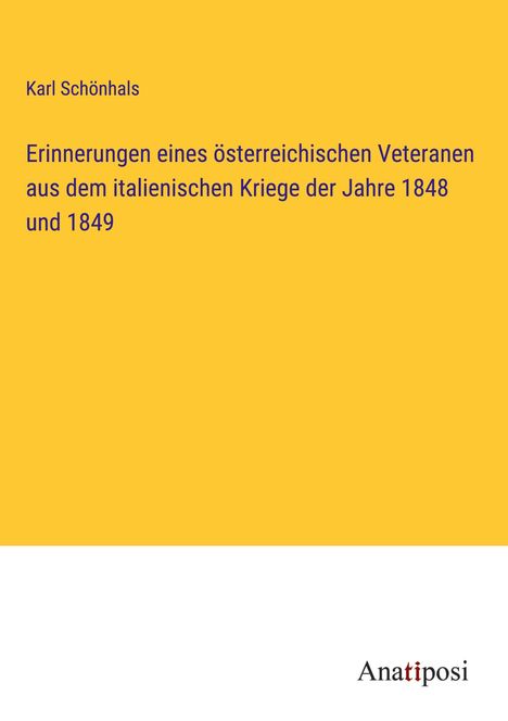 Karl Schönhals: Erinnerungen eines österreichischen Veteranen aus dem italienischen Kriege der Jahre 1848 und 1849, Buch