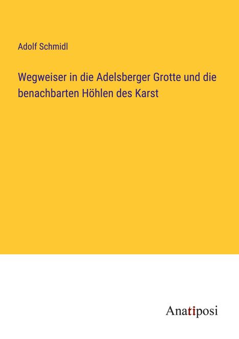 Adolf Schmidl: Wegweiser in die Adelsberger Grotte und die benachbarten Höhlen des Karst, Buch