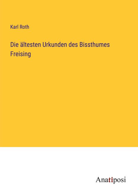 Karl Roth: Die ältesten Urkunden des Bissthumes Freising, Buch