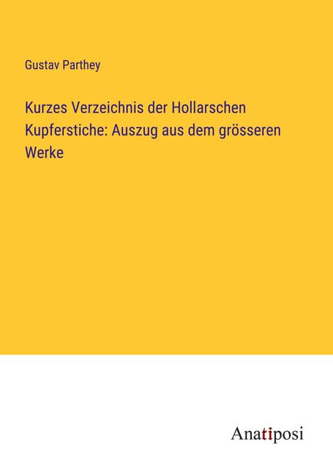 Gustav Parthey: Kurzes Verzeichnis der Hollarschen Kupferstiche: Auszug aus dem grösseren Werke, Buch