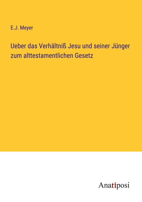 E. J. Meyer: Ueber das Verhältniß Jesu und seiner Jünger zum alttestamentlichen Gesetz, Buch