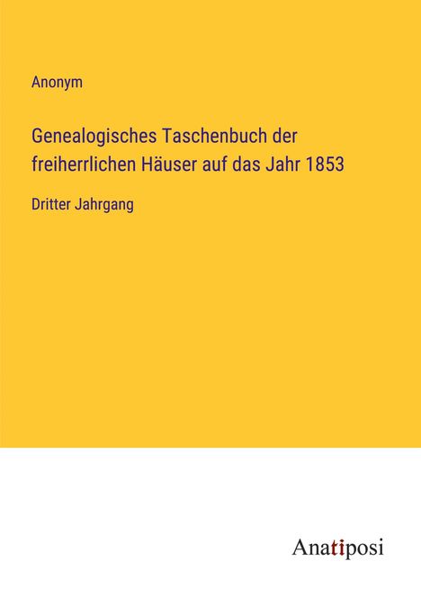 Anonym: Genealogisches Taschenbuch der freiherrlichen Häuser auf das Jahr 1853, Buch