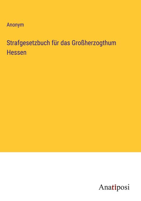 Anonym: Strafgesetzbuch für das Großherzogthum Hessen, Buch