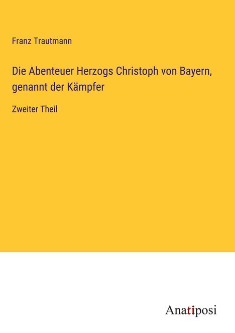 Franz Trautmann: Die Abenteuer Herzogs Christoph von Bayern, genannt der Kämpfer, Buch