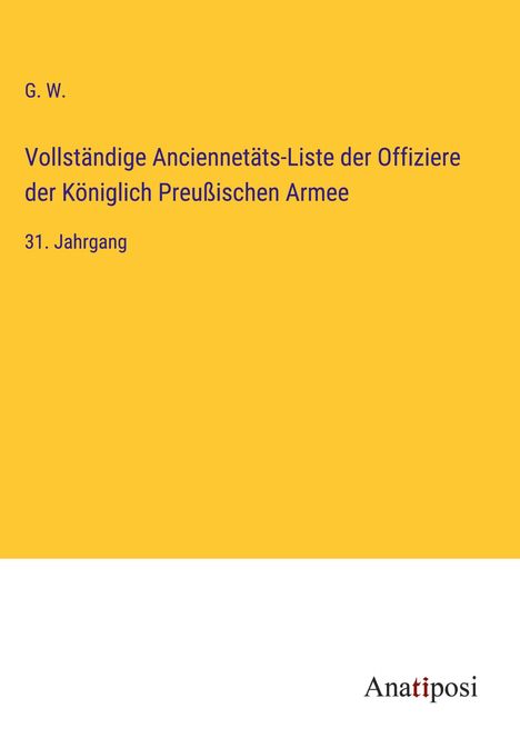 G. W.: Vollständige Anciennetäts-Liste der Offiziere der Königlich Preußischen Armee, Buch