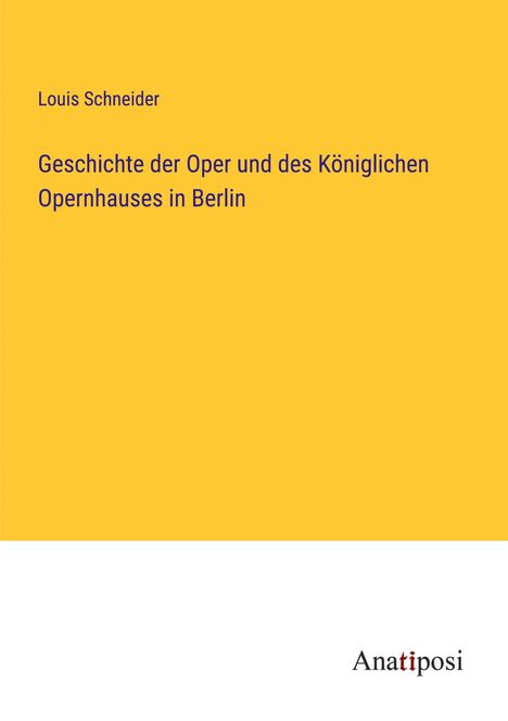 Louis Schneider: Geschichte der Oper und des Königlichen Opernhauses in Berlin, Buch