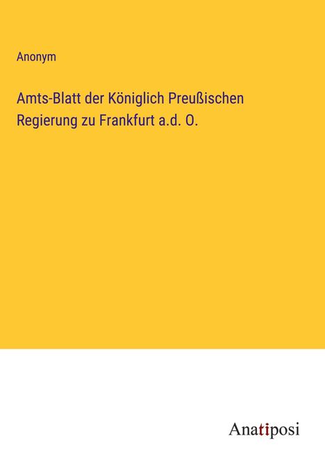 Anonym: Amts-Blatt der Königlich Preußischen Regierung zu Frankfurt a.d. O., Buch