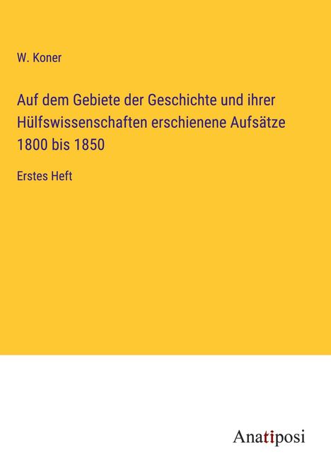 W. Koner: Auf dem Gebiete der Geschichte und ihrer Hülfswissenschaften erschienene Aufsätze 1800 bis 1850, Buch